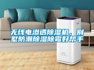 行業新聞無線電滲透除濕機，別墅防潮除濕除霉好幫手