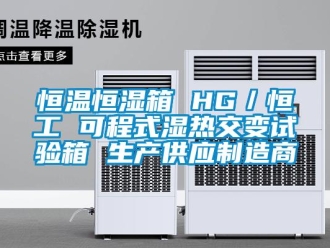 知識百科恒溫恒濕箱 HG／恒工 可程式濕熱交變試驗箱 生產供應制造商