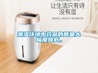 企業新聞潮濕環境中藥品的質量大幅度降低。