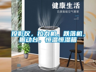 知識百科投影儀，拉力機，跌落機，振動臺，恒溫恒濕箱