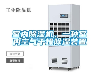 行業(yè)新聞室內(nèi)除濕機，一種室內(nèi)空氣干燥除濕裝置