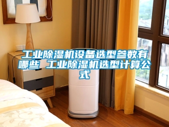 常見問題工業(yè)除濕機設備選型參數有哪些 工業(yè)除濕機選型計算公式