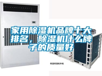 行業新聞家用除濕機品牌十大排名，除濕機什么牌子的質量好