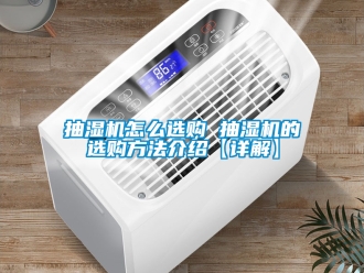 企業新聞抽濕機怎么選購 抽濕機的選購方法介紹【詳解】