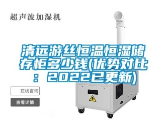 知識百科清遠游絲恒溫恒濕儲存柜多少錢(優(yōu)勢對比：2022已更新)