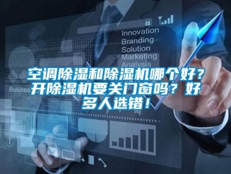 常見問題空調(diào)除濕和除濕機(jī)哪個(gè)好？開除濕機(jī)要關(guān)門窗嗎？好多人選錯！