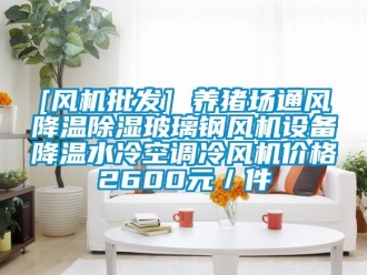 企業(yè)新聞[風(fēng)機(jī)批發(fā)] 養(yǎng)豬場(chǎng)通風(fēng)降溫除濕玻璃鋼風(fēng)機(jī)設(shè)備降溫水冷空調(diào)冷風(fēng)機(jī)價(jià)格2600元／件