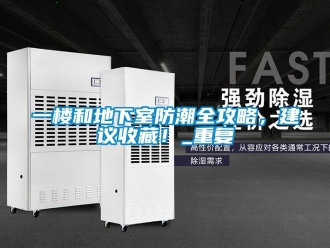 企業新聞一樓和地下室防潮全攻略，建議收藏！_重復