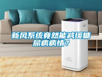 知識百科新風系統竟然能減緩糖尿病病情？