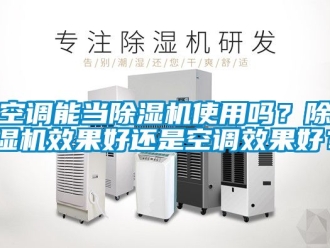 行業新聞空調能當除濕機使用嗎？除濕機效果好還是空調效果好？