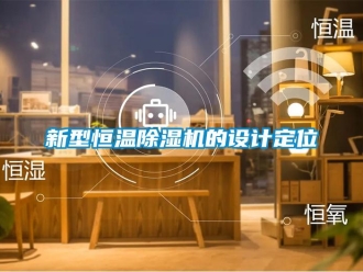 知識(shí)百科新型恒溫除濕機(jī)的設(shè)計(jì)定位