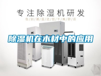 行業(yè)新聞除濕機(jī)在木材中的應(yīng)用