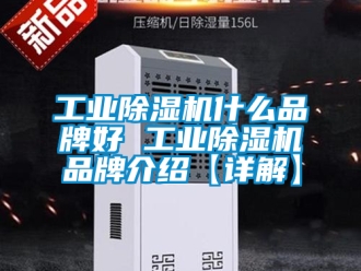 常見問題工業除濕機什么品牌好 工業除濕機品牌介紹【詳解】