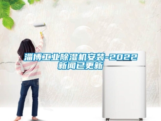 常見問題淄博工業(yè)除濕機安裝-2022新聞已更新