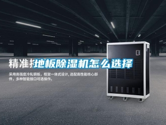 行業(yè)新聞地板除濕機(jī)怎么選擇