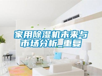 常見問題家用除濕機未來與市場分析_重復