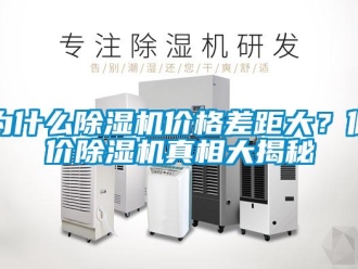 知識(shí)百科為什么除濕機(jī)價(jià)格差距大？低價(jià)除濕機(jī)真相大揭秘