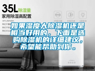 行業(yè)新聞如果濕度大除濕機(jī)還是相當(dāng)好用的，下面是選購(gòu)除濕機(jī)的詳細(xì)建議，希望能幫助到你。