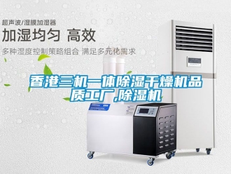 行業新聞香港三機一體除濕干燥機品質工廠,除濕機