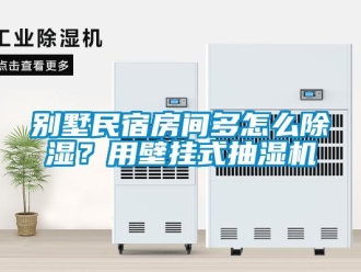 常見問題別墅民宿房間多怎么除濕？用壁掛式抽濕機(jī)