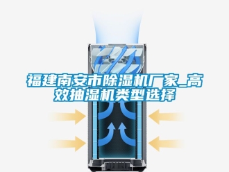 企業新聞福建南安市除濕機廠家_高效抽濕機類型選擇