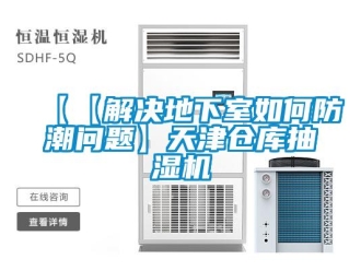 企業新聞【【解決地下室如何防潮問題】天津倉庫抽濕機